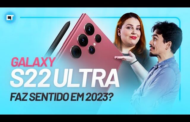 Galaxy S22 Ultra - Por que vale a pena em 2023?